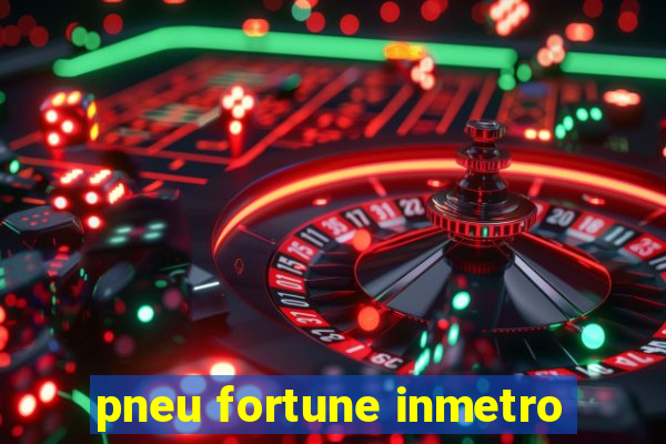 pneu fortune inmetro